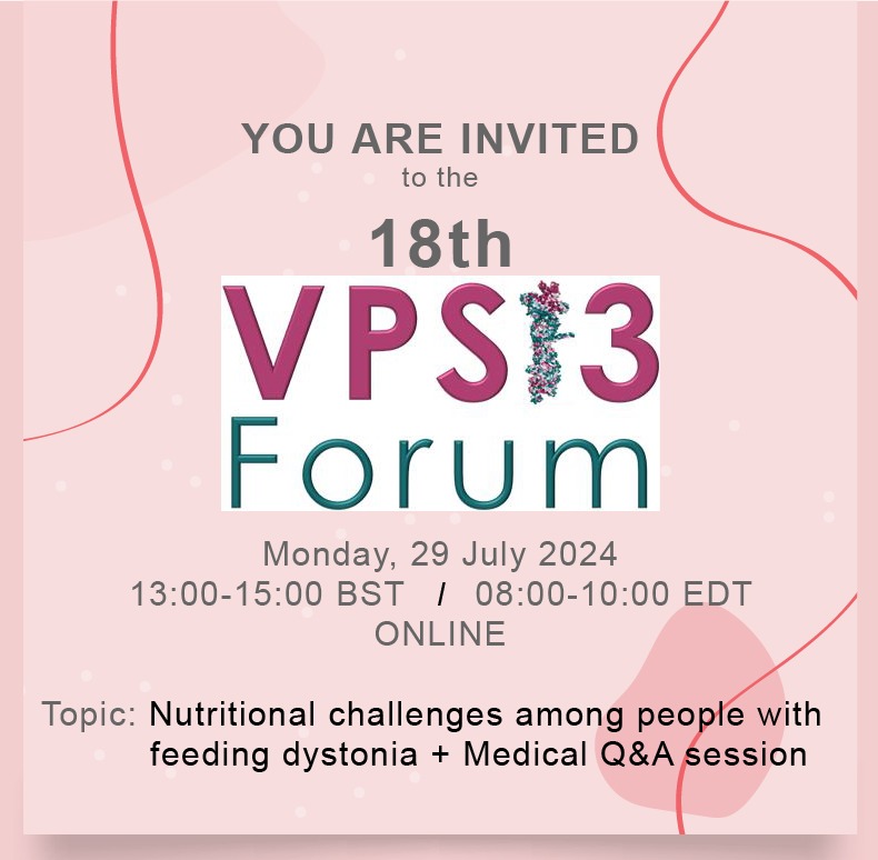 Invitation to 18th VPS13 Forum - online, 29 July 2024 from 13:00 BST. Topic: Nutritional challenges among people with feeding dystonia + Medical Q&A session